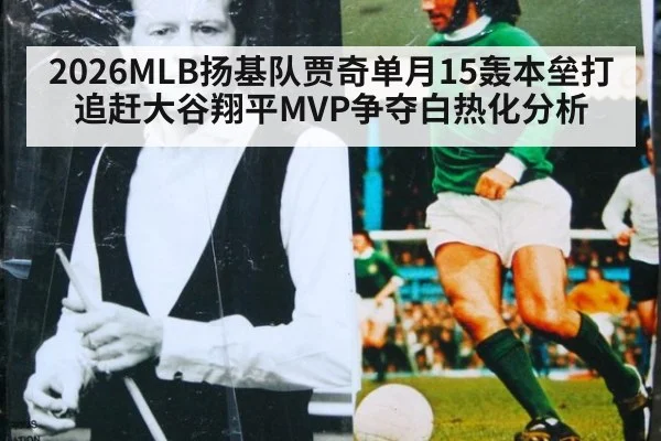 2026MLB扬基队贾奇单月15轰本垒打追赶大谷翔平MVP争夺白热化分析（AGLive）