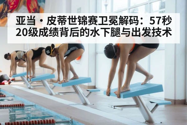 亚当·皮蒂世锦赛卫冕解码：57秒20级成绩背后的水下腿与出发技术（AGLive）