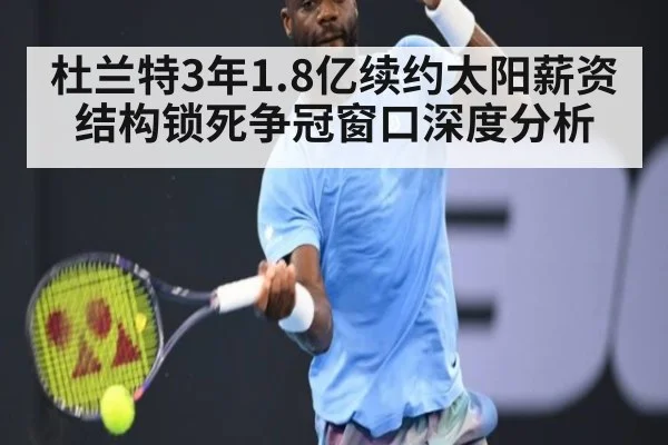 杜兰特3年1.8亿续约太阳薪资结构锁死争冠窗口深度分析