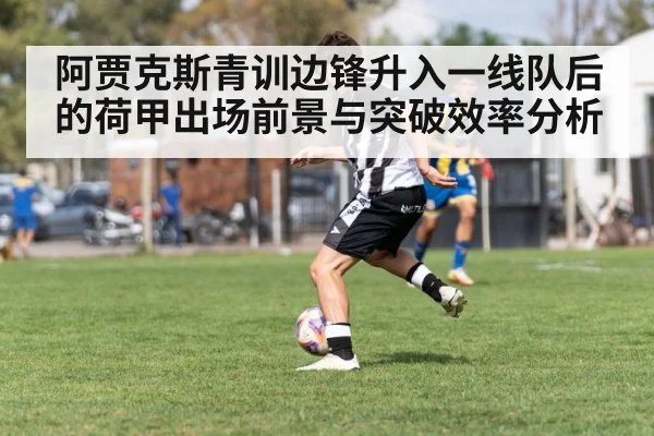 阿贾克斯青训边锋升入一线队后的荷甲出场前景与突破效率分析